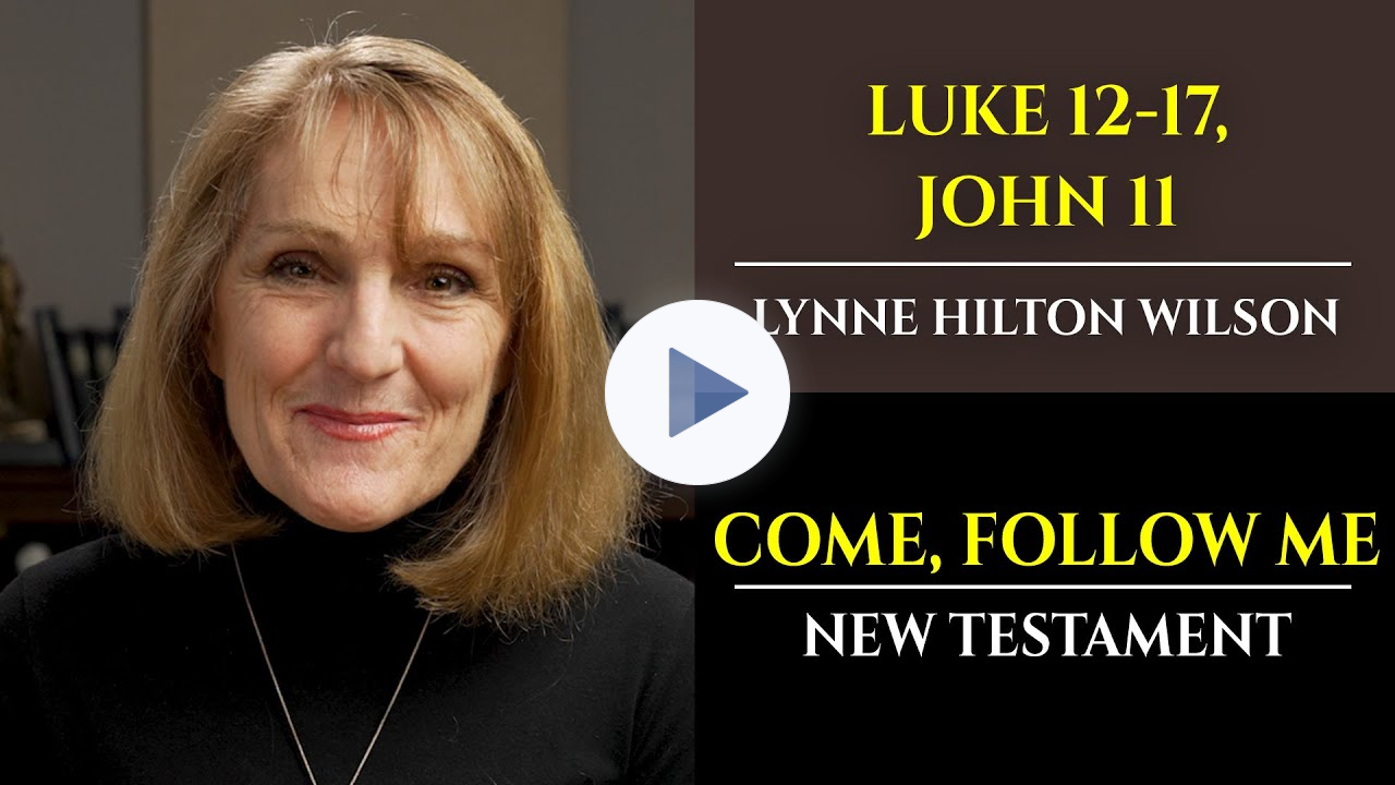 Luke 12-17, John 11: New Testament with Lynne Wilson (Come, Follow Me)