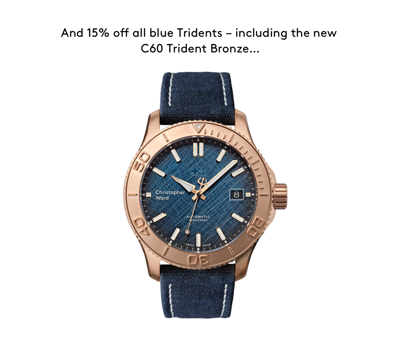 And 15% off all blue Tridents - including the new C60 Trident Bronze...