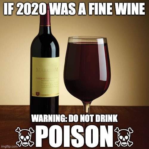 If 2020 was a fine wine - Imgflip