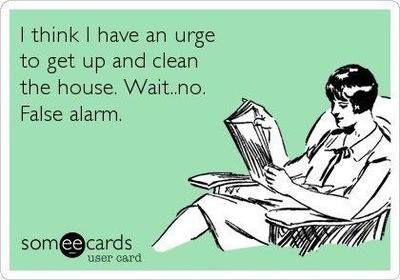 Image result for i think i have an urge to get up and clean the house