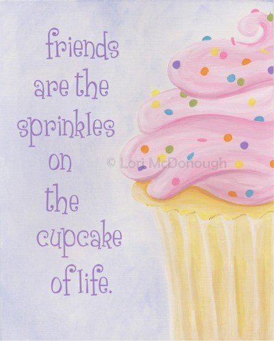 See, Anne, friendship and cupcakes are synonymous.