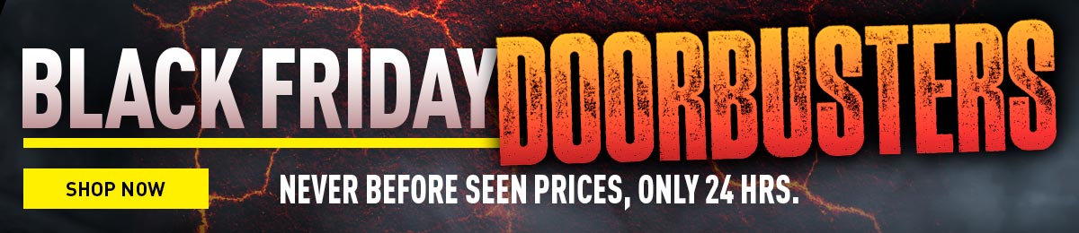 Black Friday DoorBusters, Never Before Seen Prices, Only 24 Hrs