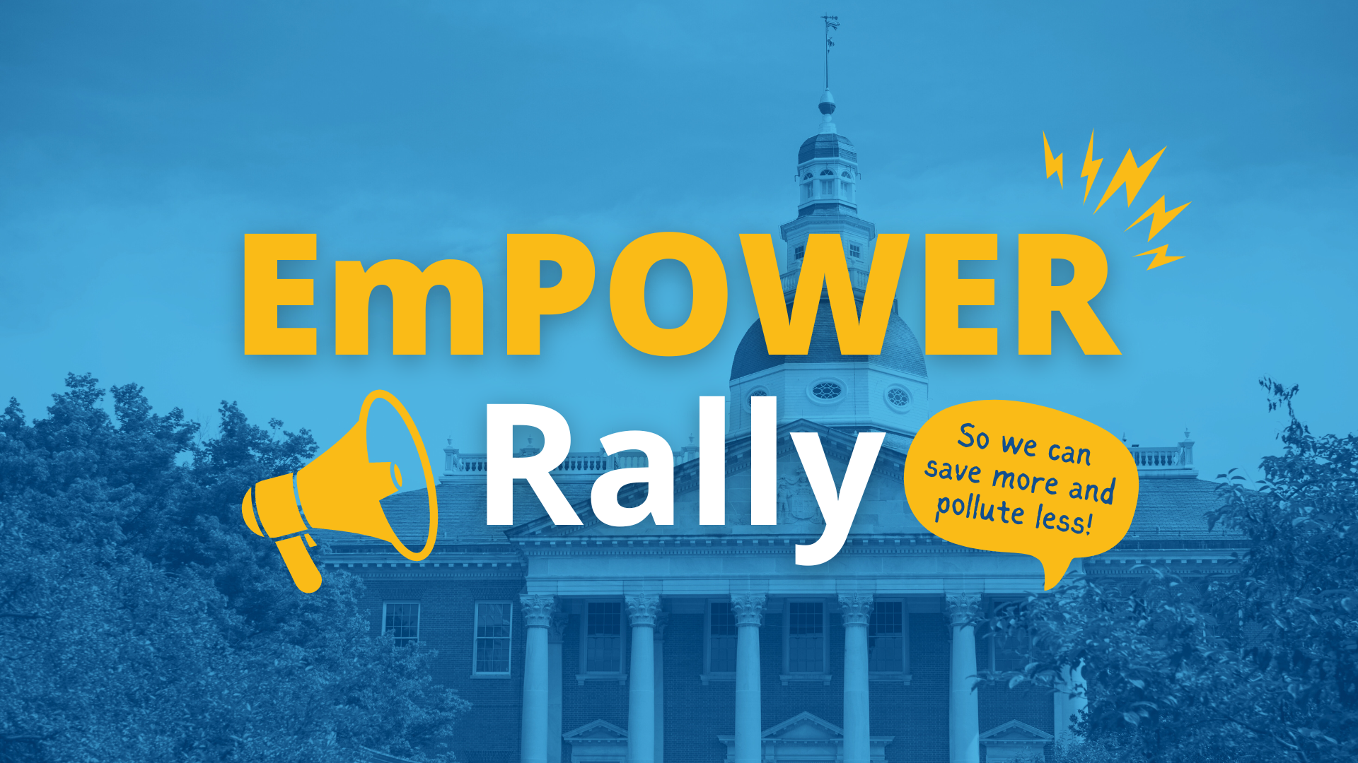 picture of Annapolis capital building with a blue tint reading "EmPOWER Rally, So we can save more and pollute less"