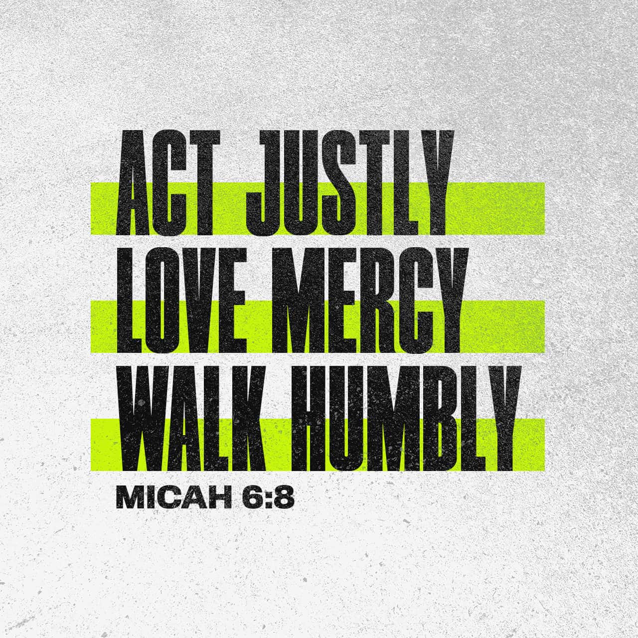 Act Justly. Love Mercy, Walk Humbly. - Micah 6:8 - Verse Image