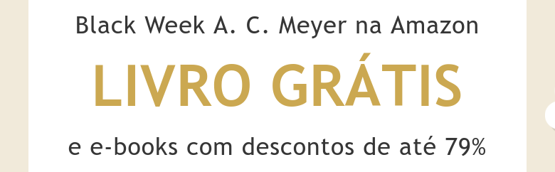 Black Week A. C. Meyer na AmazonLIVRO GRÁTISe e-books com descontos de até 79%