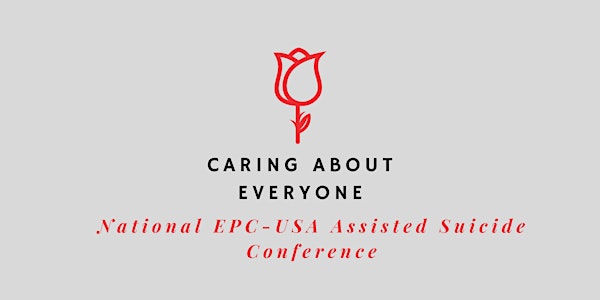 Caring About Everyone EPC-USA National Anti-Assisted Suicide
Conference