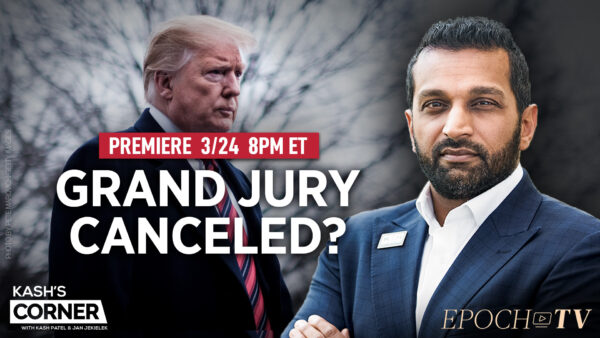 PREMIERING 8PM ET: Kash’s Corner: Trump Grand Jury Delayed; New CCP-Brokered Saudi-Iran Deal Is Disaster for the US