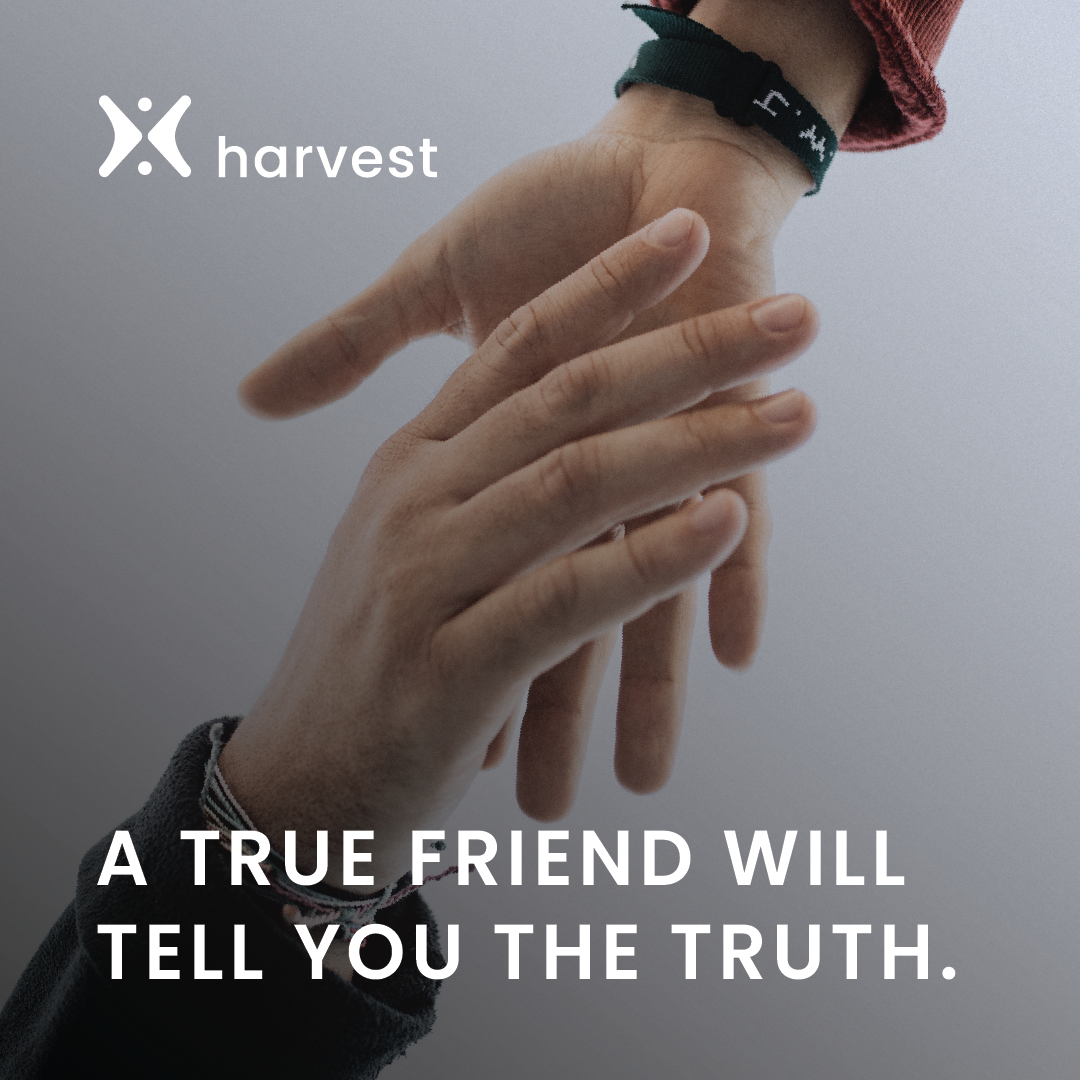A true friend will tell you the truth.