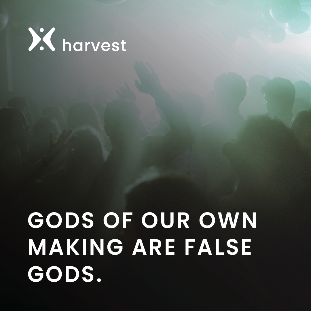 Gods of our own making are false gods.