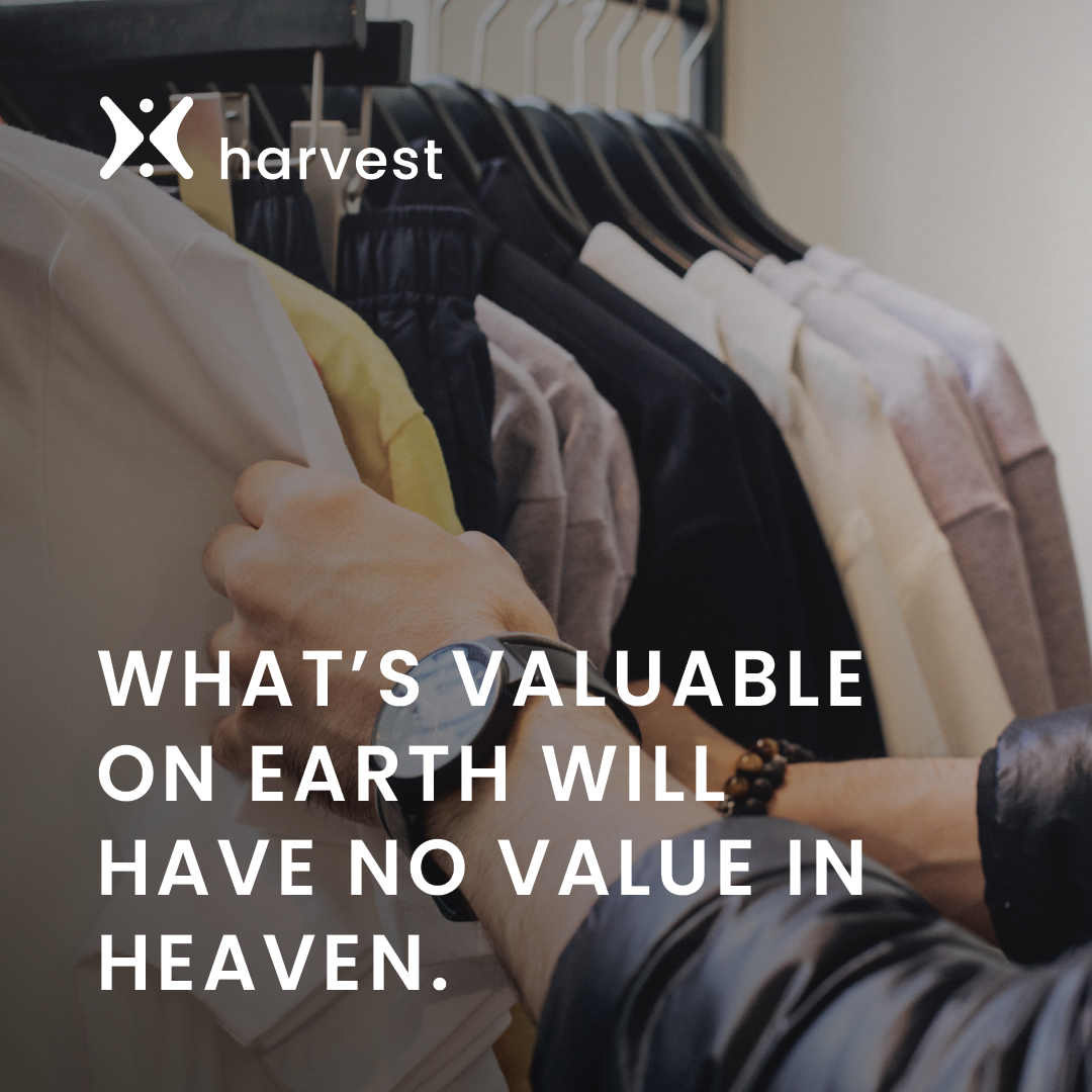 What’s valuable on earth will have no value in Heaven.