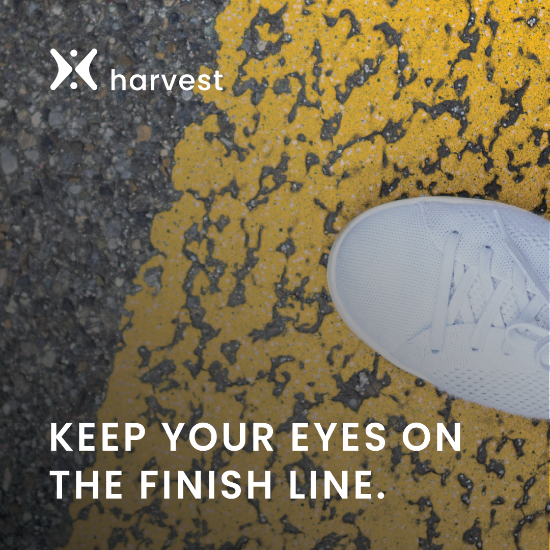 Keep your eyes on the finish line.