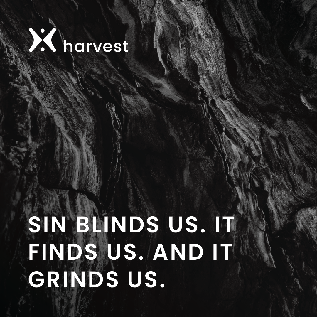 Sin blinds us. It finds us. And it grinds us.