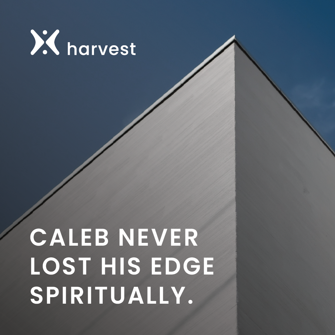 Caleb never lost his edge spiritually.
