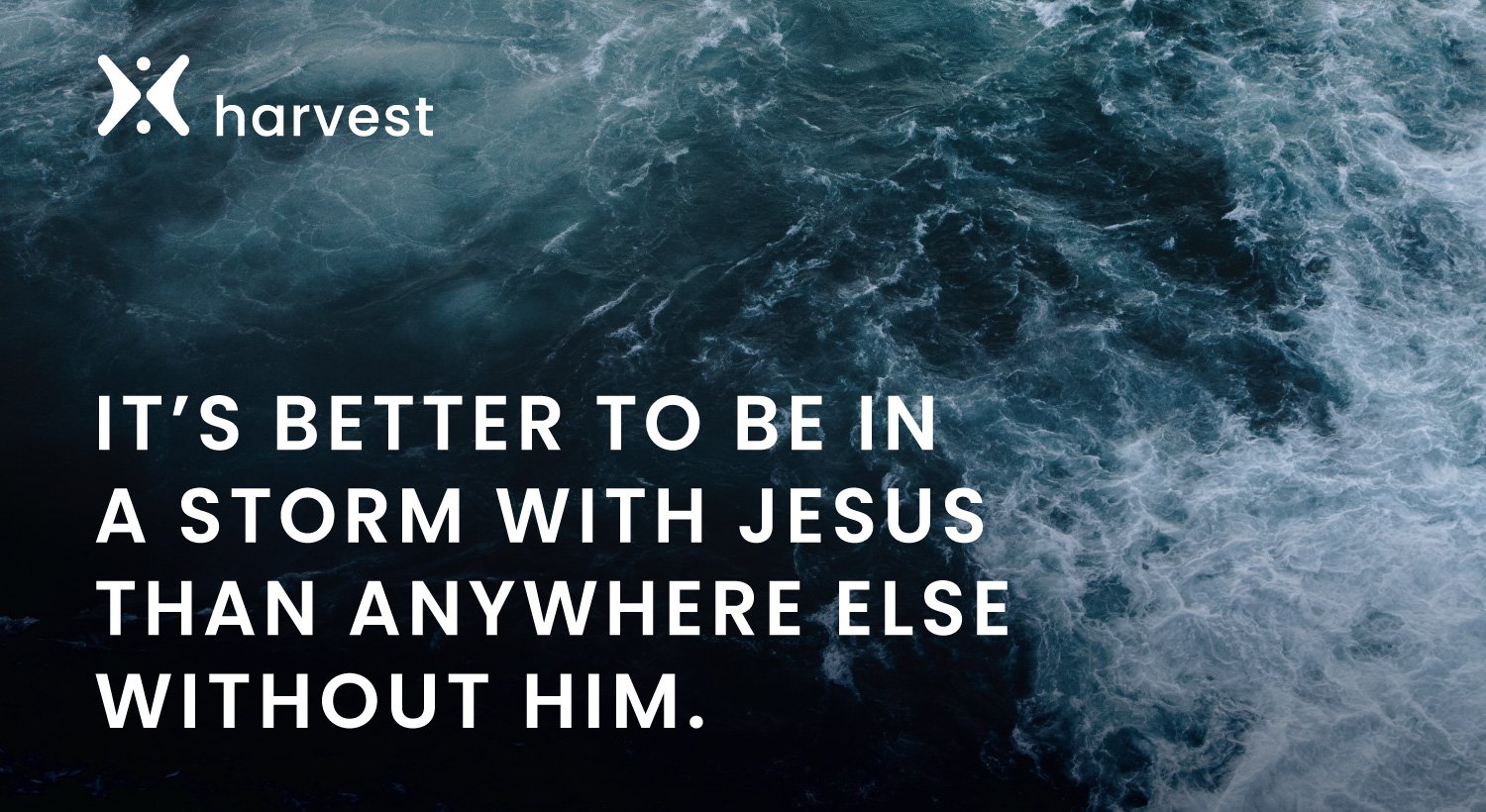 It’s better to be in a storm with Jesus than anywhere else without Him.