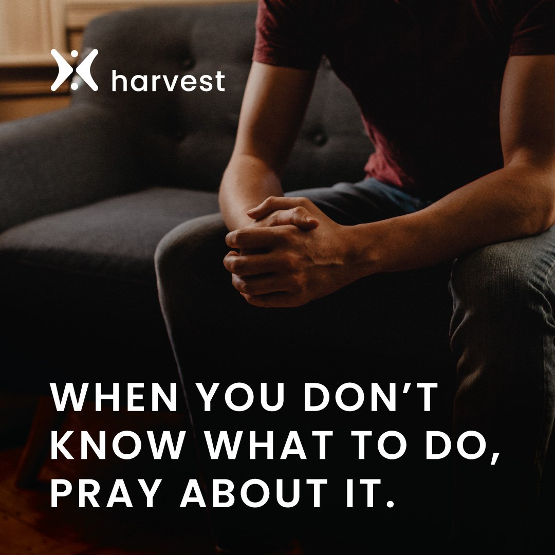 When you don’t know what to do, pray about it.