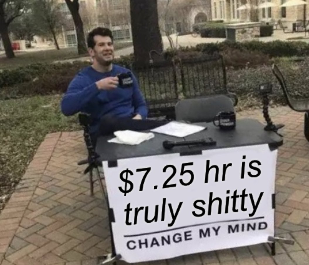 image of popular 'change my mind' meme, where the sign says $7.25 hr is truly shitty, change my mind