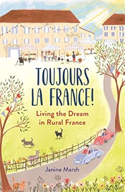 Toujours la France!: Living the Dream in Rural France (The Good Life France Book 3)