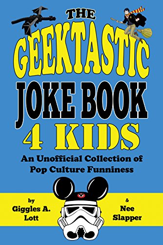 The Geektastic Joke Book 4 Kids: An Unofficial Collection of Pop Culture Funniness by [Giggles A. Lott and Nee Slapper]