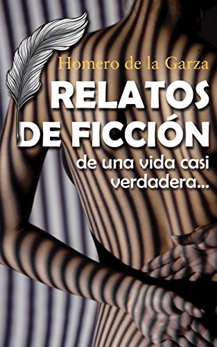 Relatos de ficción: De una vida casi verdadera... de Homero de la Garza
