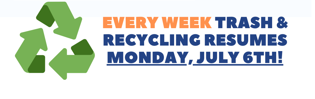 Every week trash and recycling resumes Monday, July 6.