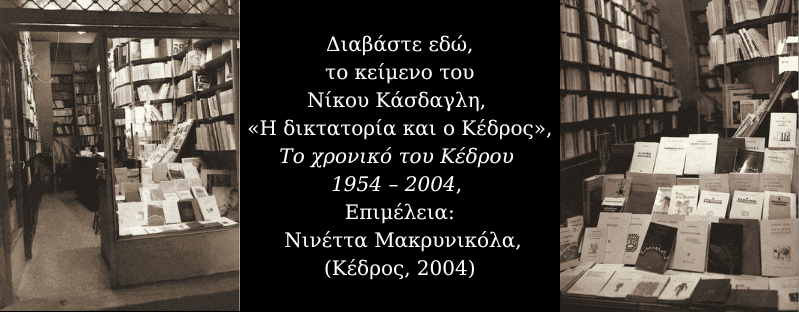Διαβάστε εδώ, το κείμενο του Νίκου Κάσδαγλη,  «Η δικτατορία και ο Κέδρος», Το χρονικό του Κέδρου  1954 – 2004,  Επιμέλεια:  Νινέττα Μακρυνικόλα, (Κέδρος, 2004)