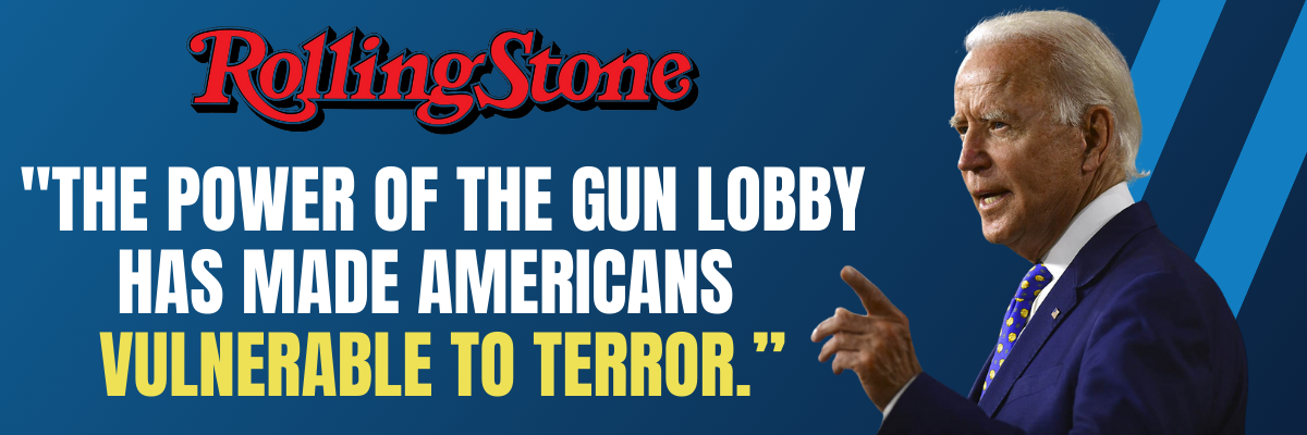 Joe Biden, Rolling Stone: The power of the gun lobby has made Americans vulnerable to terror.