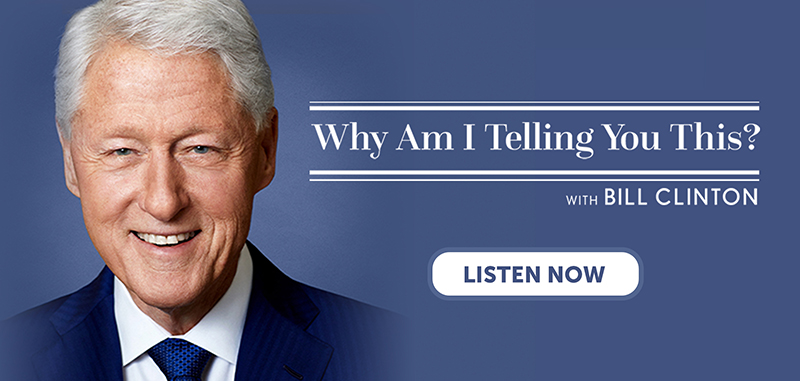 Why Am I Telling You This? With Bill Clinton