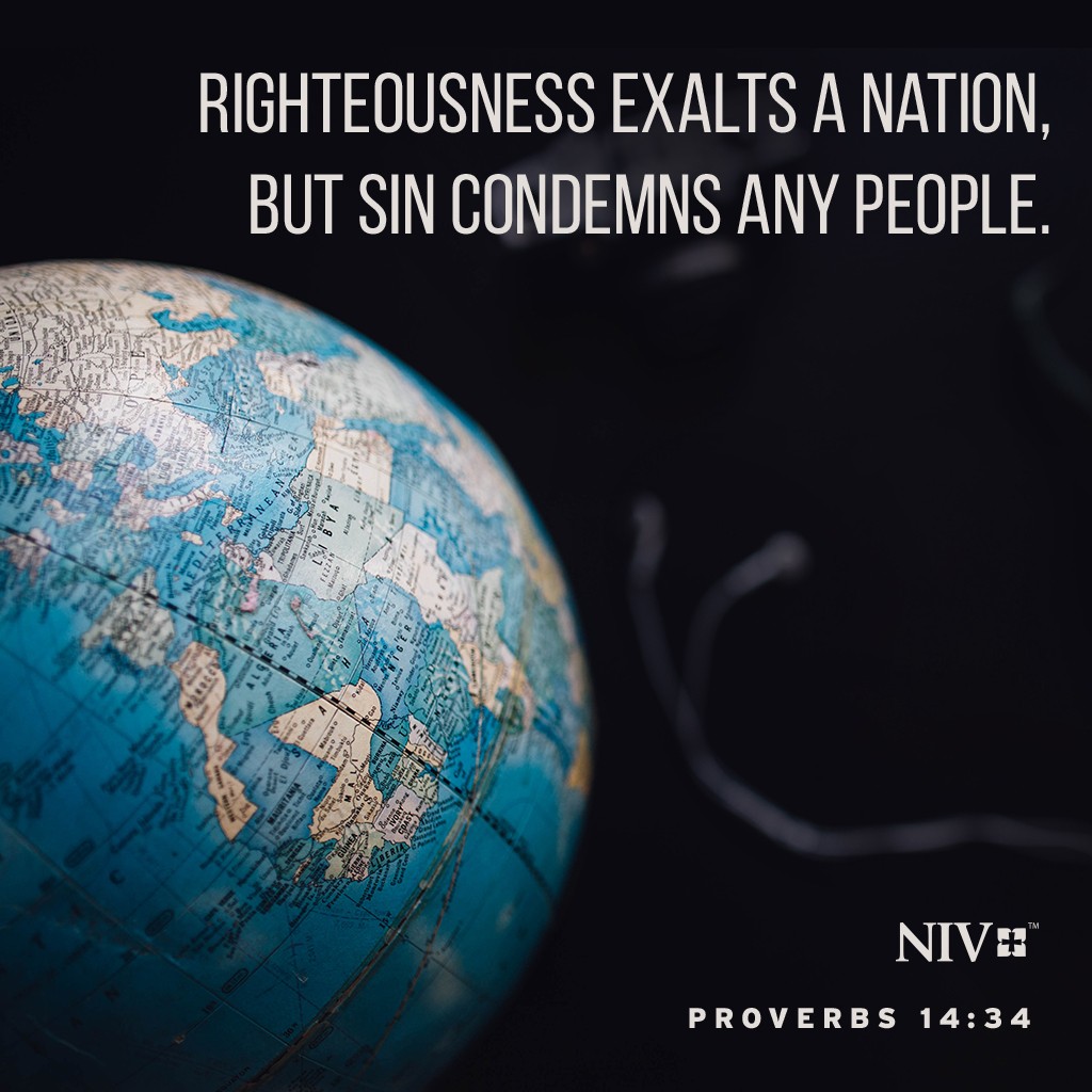 34 Righteousness exalts a nation, but sin condemns any people. Proverbs 14:34