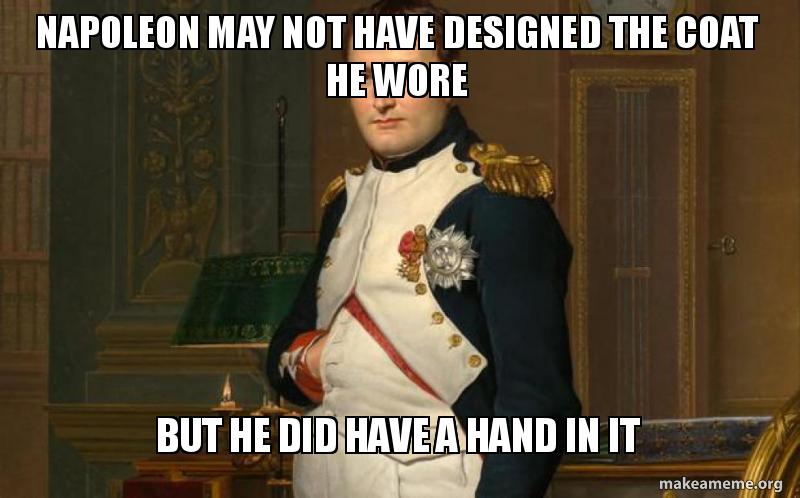 Image result for Napoleon may not have designed the coat he woreâ€¦ But he did have a hand in it.