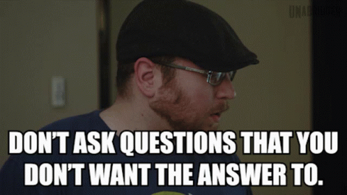 Dont Ask Questions That You Dont Want The Answer To Youre Not Going To Like The Answer GIF