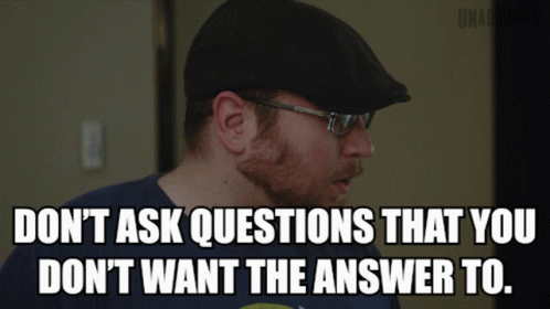Dont Ask Questions That You Dont Want The Answer To Youre Not Going To Like The Answer GIF Dont Ask Questions That You Dont Want The Answer To Youre Not Going To Like The Answer GIF