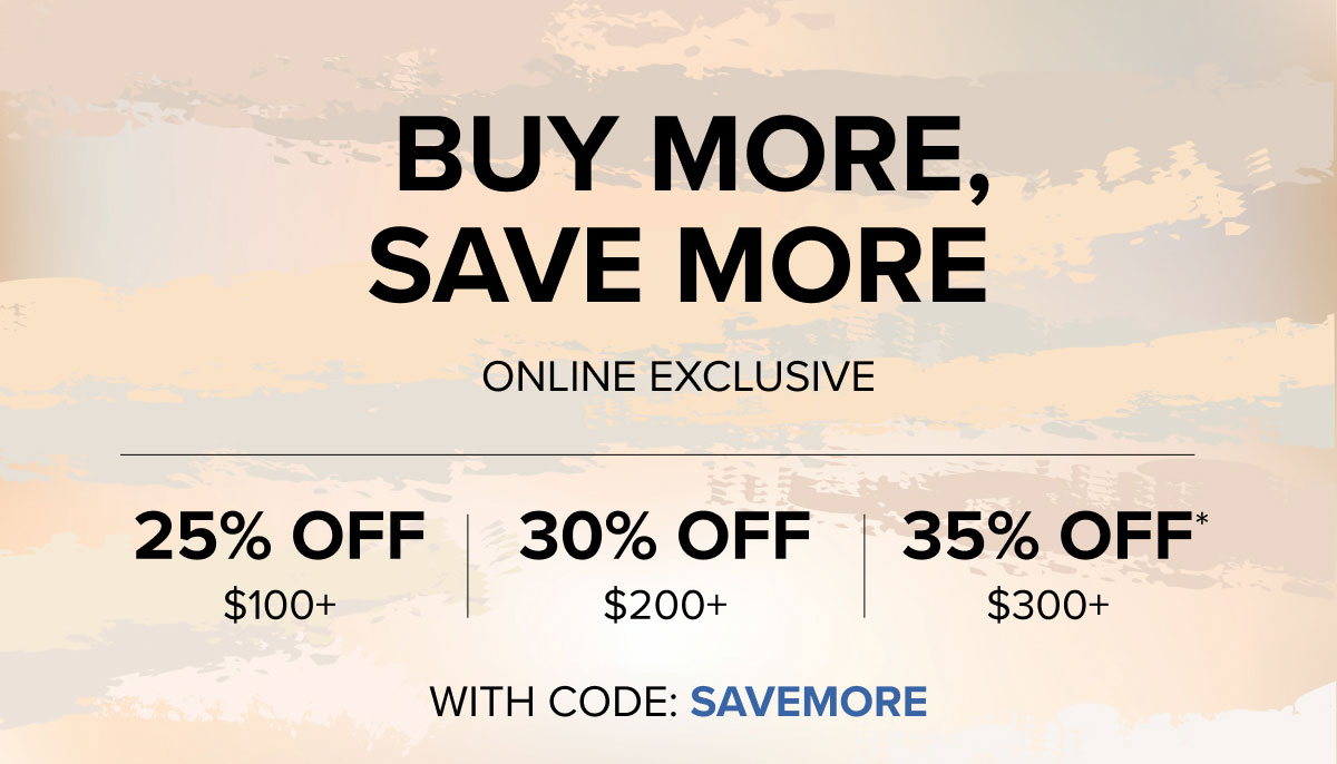 UP TO 35% OFF ONLINE WITH CODE: SAVEMORE