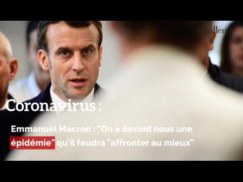 Coronavirus: "On a devant nous une épidémie" qu'il faudra "affronter au mieux", dit Macron