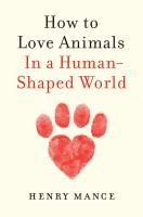 How to love animals : in a human-shaped world / Henry Mance.