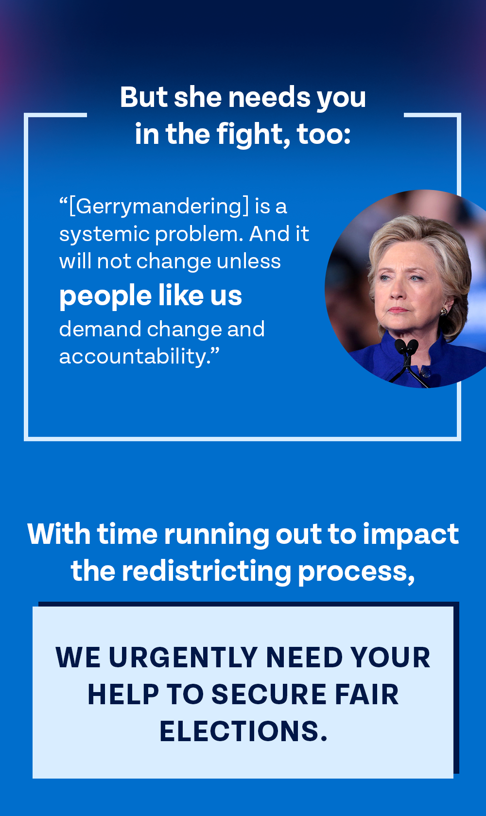 But she needs you in the fight, too:
Gerrymandering is a systemic problem. And it will not change unless people like us demand change and accountability. - HRC
With time running out to impact the redistricting process, we urgently need your help to secure fair elections.
