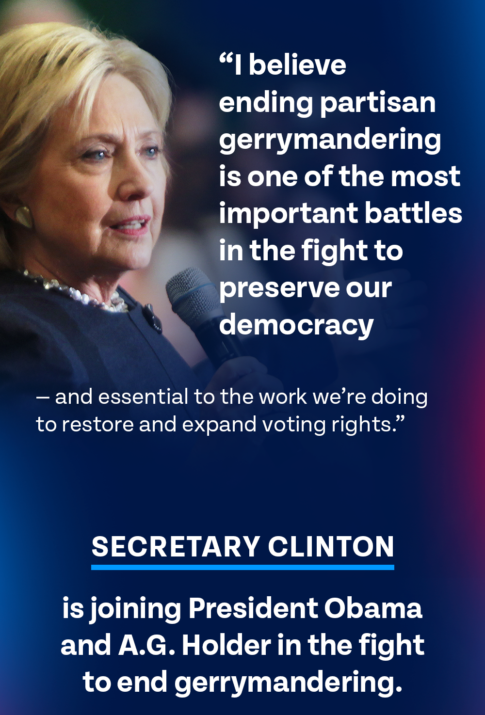 I believe ending partisan gerrymandering is one of the most important battles in the fight to preserve our democracy -- and essential to the work we’re doing to restore and expand voting rights. - HRC
Secretary Clinton is joining President Obama and A.G. Holder in the fight to end gerrymandering.