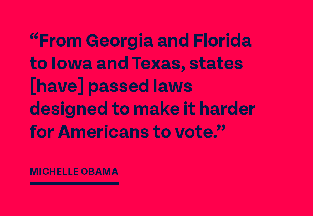 'From Georgia and Florida to Iowa and Texas, states [have] passed laws designed to make it harder for Americans to vote.' -- Michelle Obama