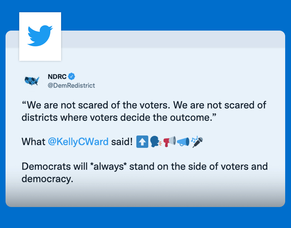 'NDRC tweet: We are not scared of the voters. We are not scared of districts where voters decide the outcome.' What Kelly C Ward said! Democrats will *always* stand on the side of voters and democracy.