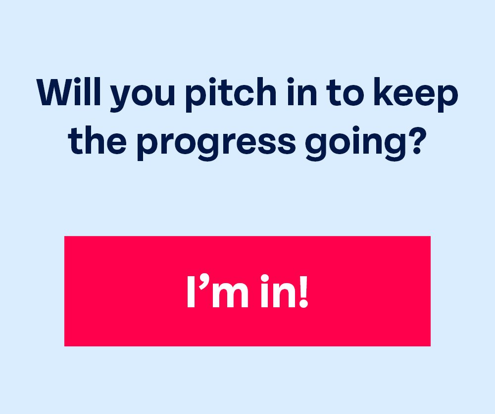 Will you pitch in to keep the progress going?