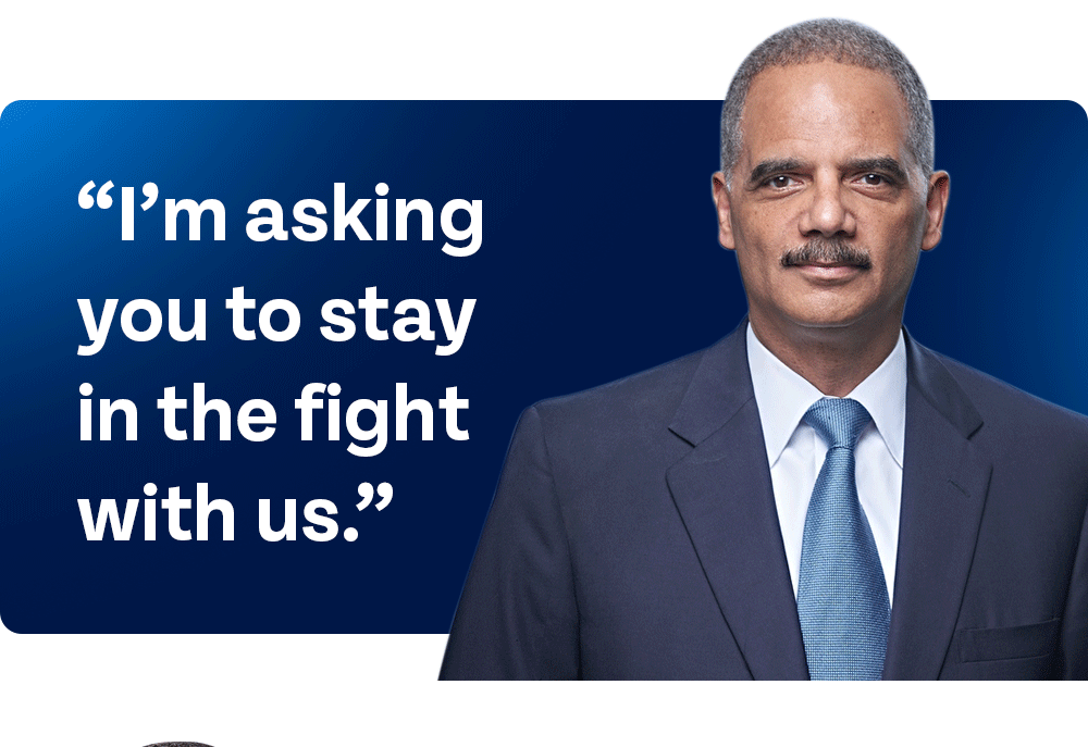 And A.G. Holder said: I'm asking you to stay in the fight with us.