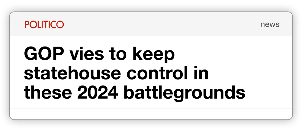Phone alert-type headline graphic: Politico: GOP vies to keep statehouse control in these 2024 battlegrounds