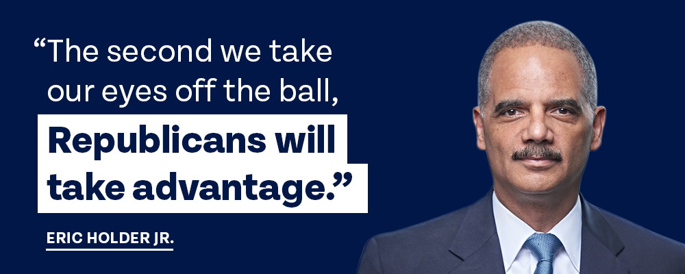 'The second we take our eyes off the ball, Republicans will take advantage.' — Eric Holder