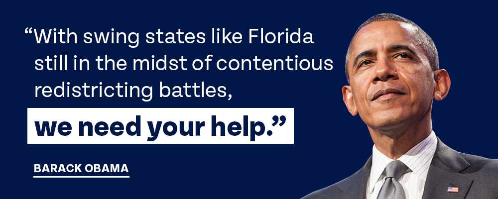 'With swing states like Florida still in the midst of contentious redistricting battles, we need your help.' — Barack Obama 