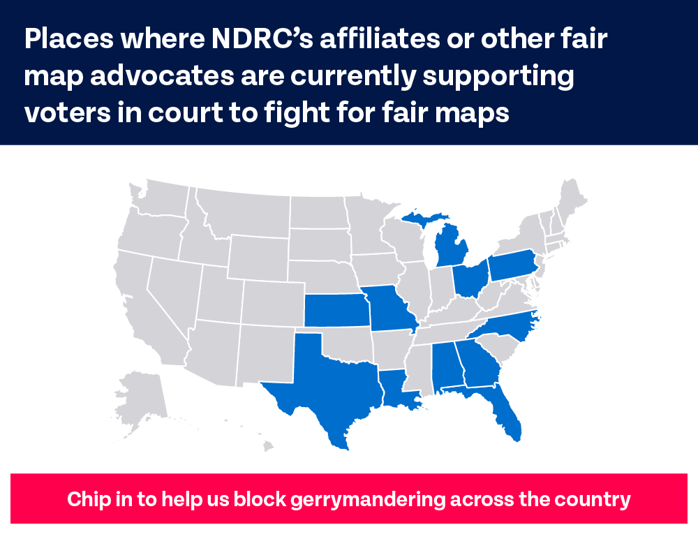 Places where NDRC's affiliates or other fair map advocates are currently supporting voters in court to fight for fair maps