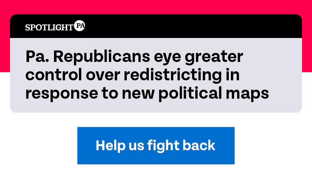 Spotlight PA: Pa. Republicans eye greater control over redistricting in response to new political maps | Help us fight back