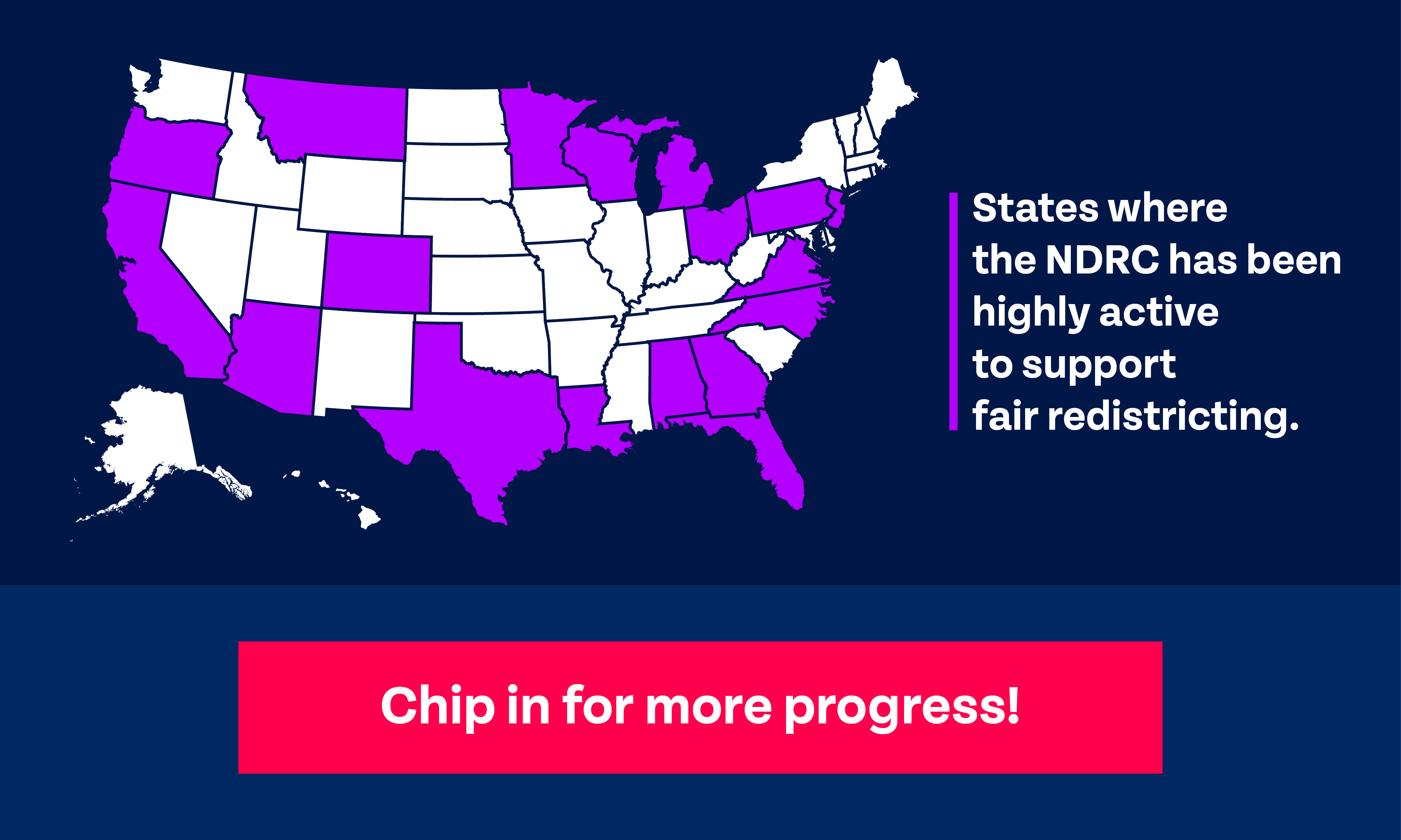 Map of US. States in purple are where the NDRC has been highly active to support fair redistricting: AZ, OH, FL, NC, CO, WI, GA, PA, CA, MI, TX, VA, OR, MN, LA, NJ, MT, AL. Chip in for more progress!