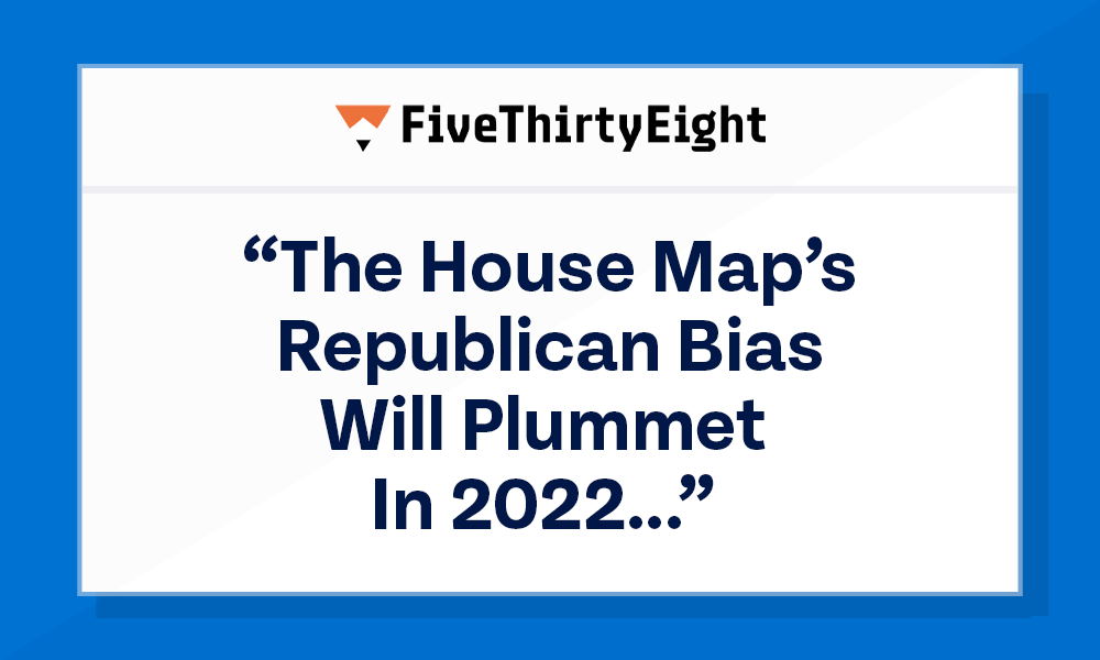 Rotating GIF w/headline and excerpt: FiveThirtyEight: 'The House Map’s Republican Bias Will Plummet In 2022…' | The New York Times: 'The surprisingly fair map defies the expectations of many analysts [and] reflects a decade-long effort by progressives to combat Republican-led gerrymanders in courts, legislatures and at the ballot box.'