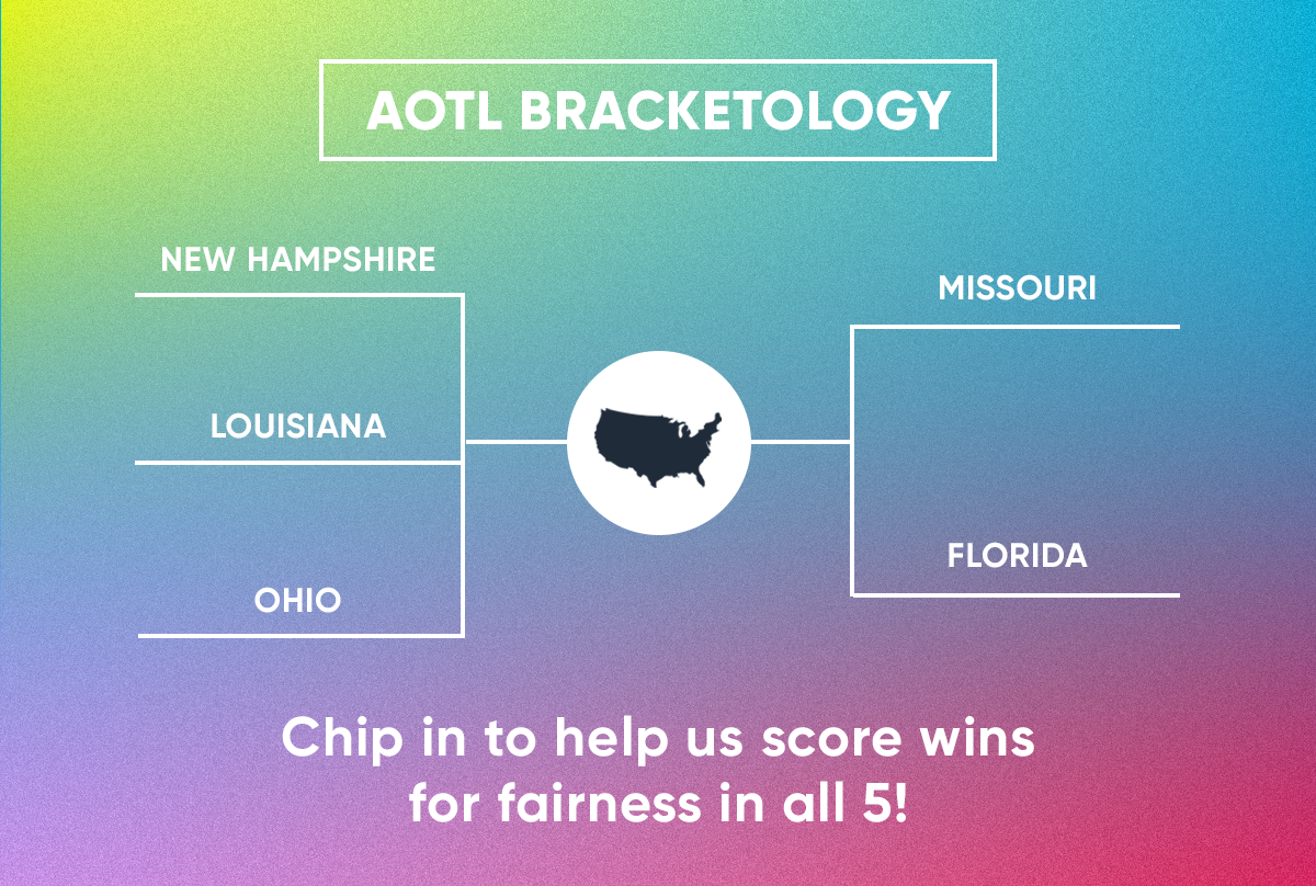 AOTL BRACKETOLOGY --  BRACKET OF New Hampshire, Missouri, Louisiana, Florida, and Ohio  --  CHIP IN TO HELP US SCORE WINS FOR FAIRNESS IN ALL 5!