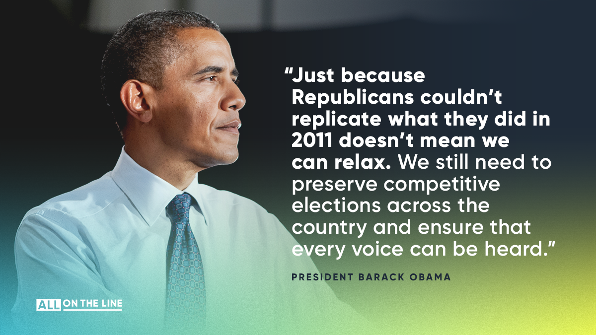 "Just because Republicans couldn't replicate what they did in 2011 doesn't mean we can relax. We still need to preserve competitive elections across the country and ensure every voice can be heard." -- President Barack Obama