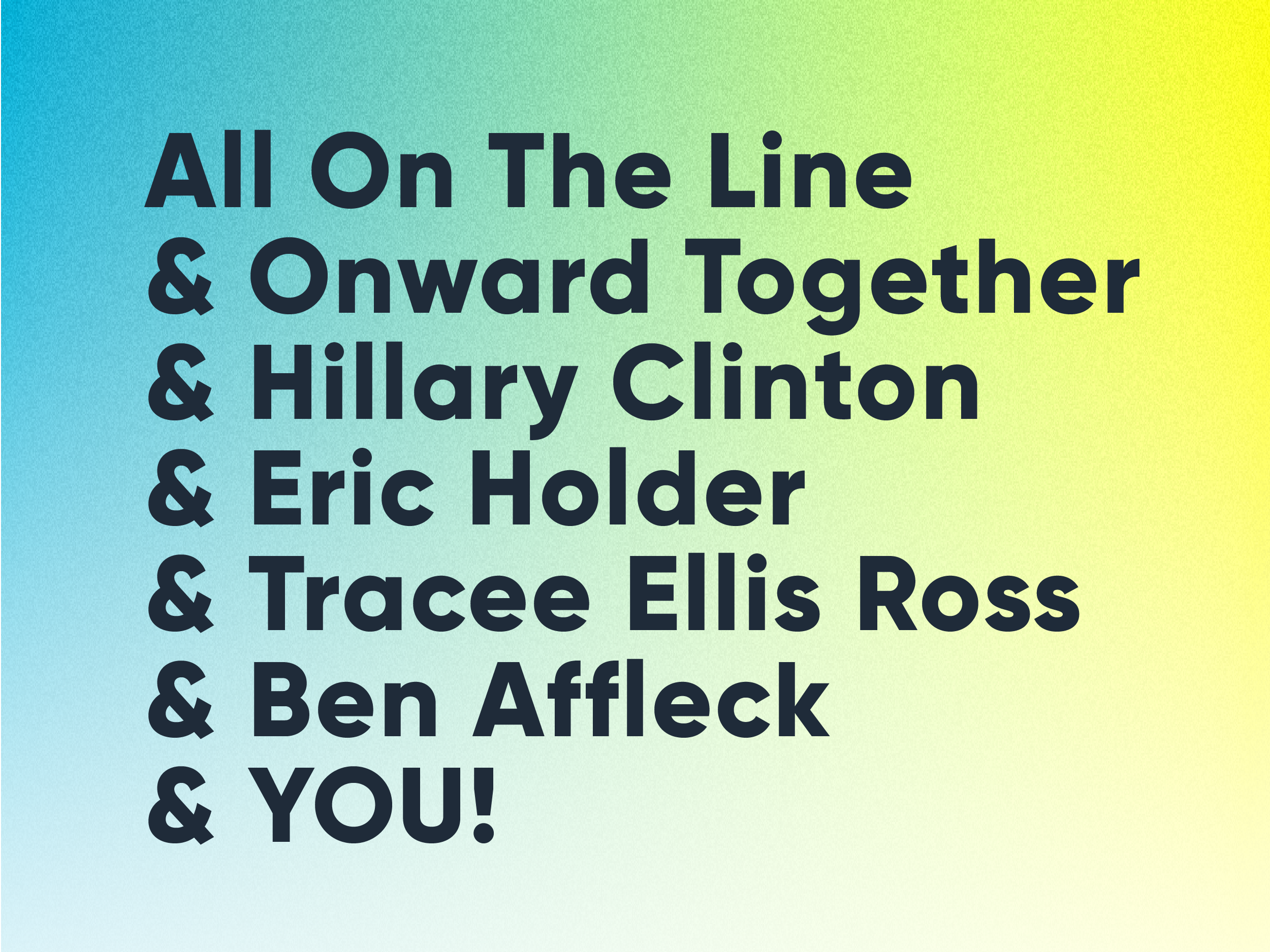 All On The Line & Onward Together & Hillary Clinton & Eric Holder & Tracee Ellis Ross & Ben Affleck & YOU!